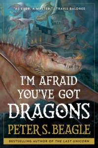 Cover of I'm Afraid You've Got Dragons by Peter S, Beagle